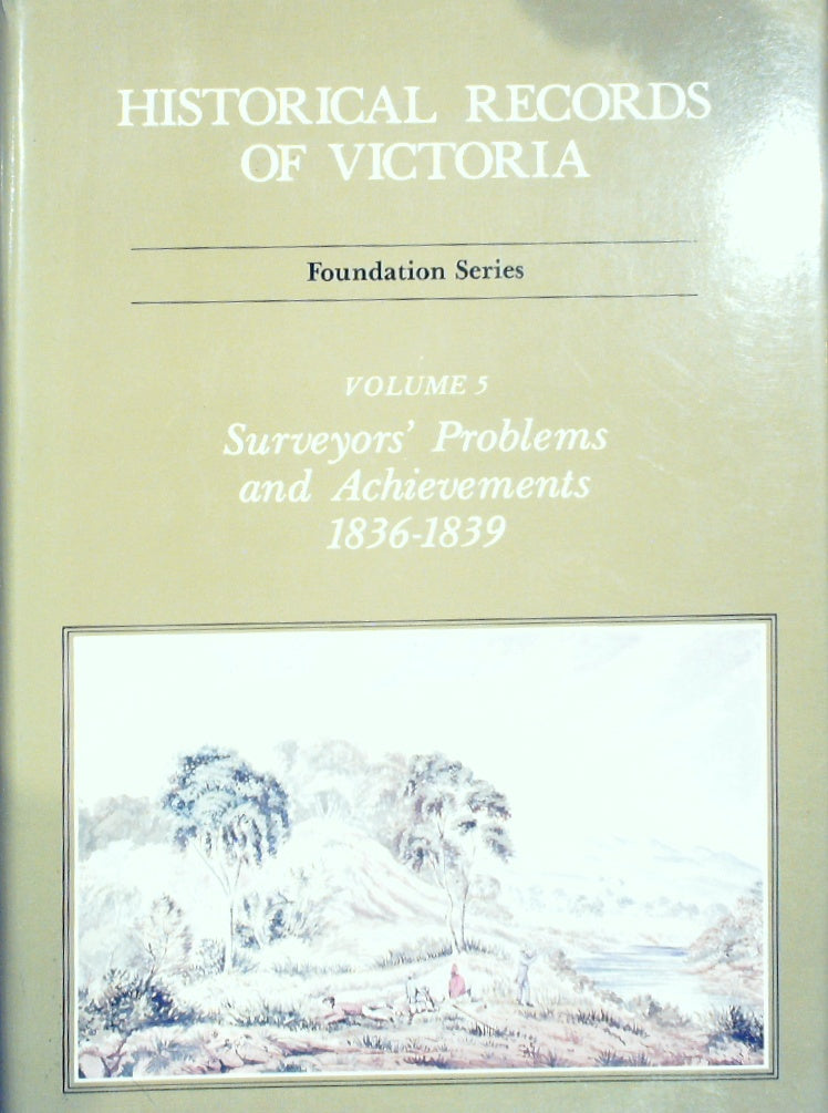 Historical Records of Victoria Surveyors' problems and achievements, 1836-1839