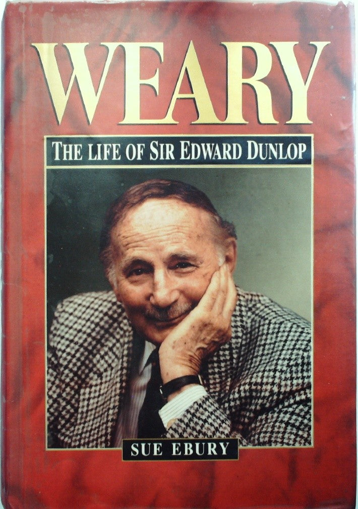 Weary: The life of Sir Edward Dunlop by Ebury