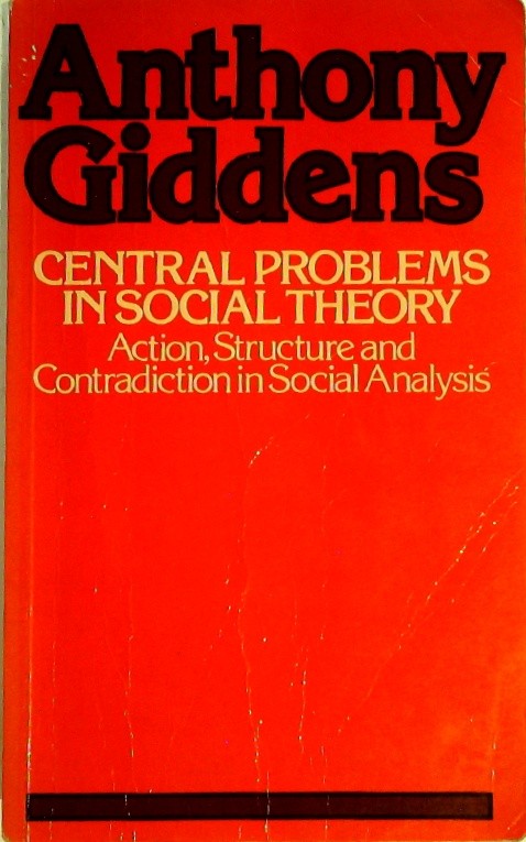 Central Problems in Social Theory: Action, Structure and Contradiction in Social