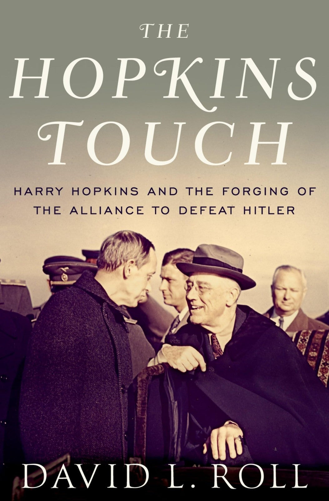The Hopkins Touch: Harry Hopkins and the Forging of the Alliance to Defeat Hitle