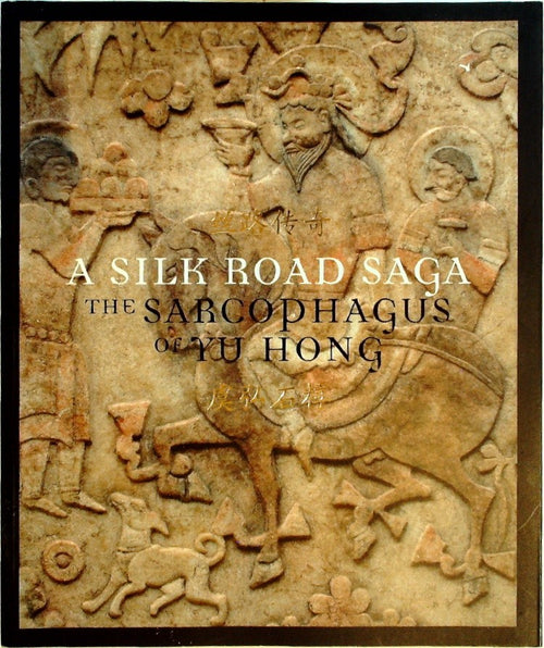 A Silk Road Saga: The Sarcophagus of Yu Hong by Cao