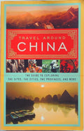 Travel around China : the guide to exploring the sites, the cities, the province