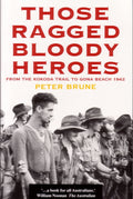 Those Ragged Bloody Heroes From the Kokoda Trail to Gona Beach 1942 by Brune