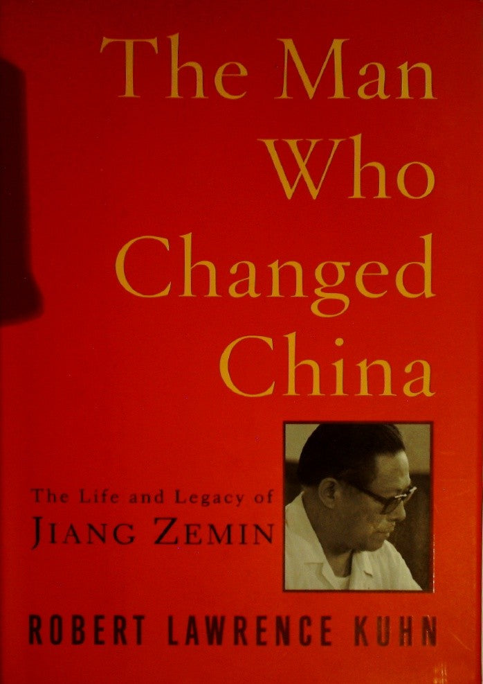 The Man Who Changed China: The Life and Legacy of Jiang Zemin by Kuhn