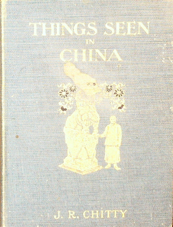 Things seen in China / by J. R. Chitty; with fifty illustrations
